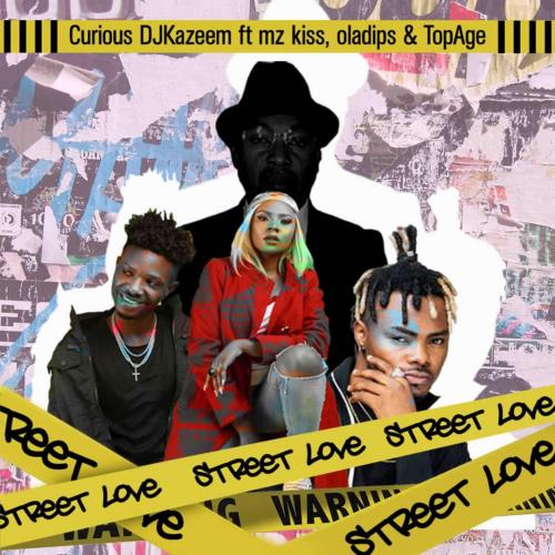 Curious DJ Kazeem Ft. Oladips Mz Kiss &  TopAge – Street Love