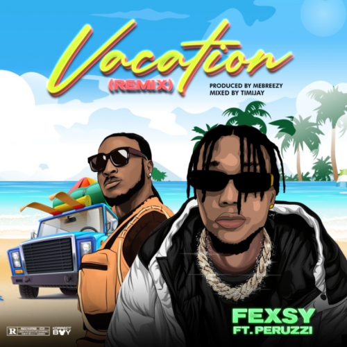 Fexsy Ft. Peruzzi – Vacation (Remix)