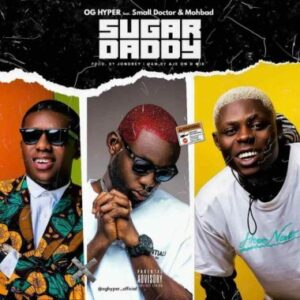 OG Hyper Ft. Small Doctor & Mohbad – Sugar Daddy