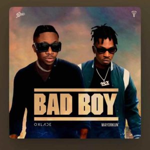 Oxlade Ft Mayorkun Bad Boy