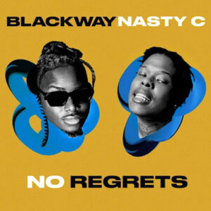 Blackway Ft Nasty C No Regrets