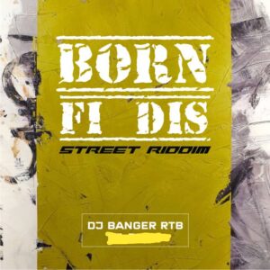 DJ Banger RTB Born Fi Dis Street Riddim