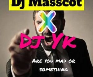 dj yk are you mad or something