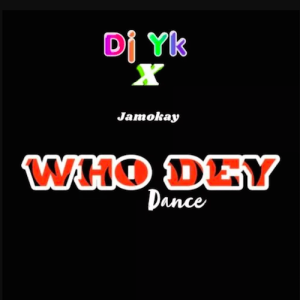 dj yk Ft Jamokay Who Dey Dance