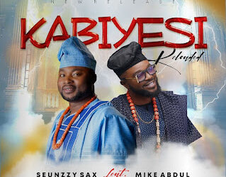 Seunzzy Sax Ft Mike Abdul - Kabiyesi Reloaded