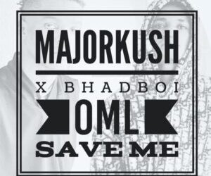 Major Kush Ft Bhadboi OML Save Me