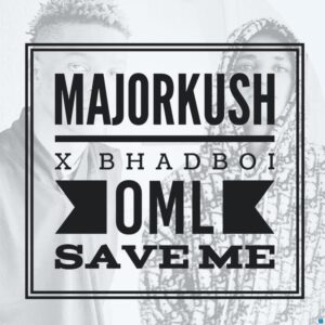 Major Kush Ft Bhadboi OML Save Me