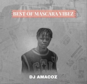 DJ Amacoz Best Of Mascara Vibez Mixtape