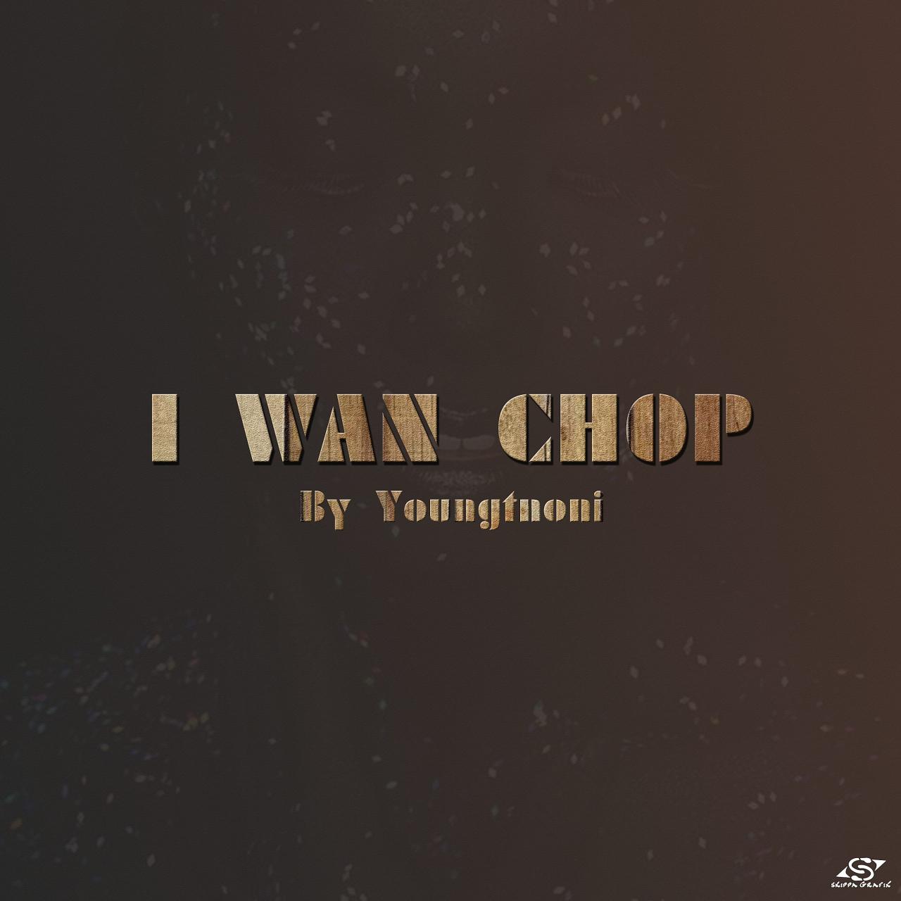 YoungT Noni - I Wan Chop (Mp3 Download) 