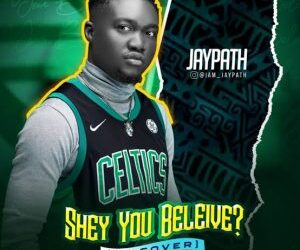 MUSIC: Jaypath - Shey You Believe