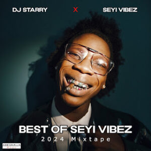 Dj Starry Best Of Seyi Vibez 2024 Mixtape